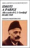 Idioti a Parigi. Alla scuola di G. I. Gurdjieff. Diari 1949 Idioti a Parigi. Alla scuola di G. I. Gurdjieff. Diari 1949