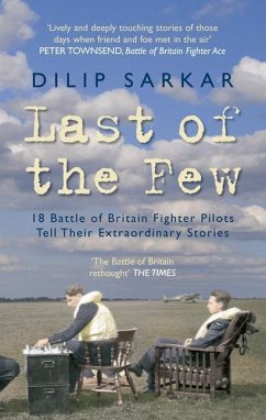 Last of the Few: 18 Battle of Britain Fighter Pilots Tell Their Extraordinary Stories - Sarkar, Dilip