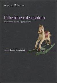 Cover L' illusione e il sostituto. Riprodurre, imitare, rappresentare