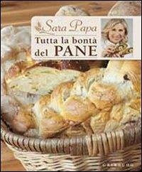 Tutta la bontà del pane - Papa, Sara Tutta la bontà del pane - Papa, Sara