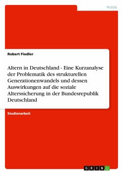 Altern in Deutschland - Eine Kurzanalyse der Problematik des strukturellen Generationenwandels und dessen Auswirkungen auf die soziale Alterssicherung in der Bundesrepublik Deutschland