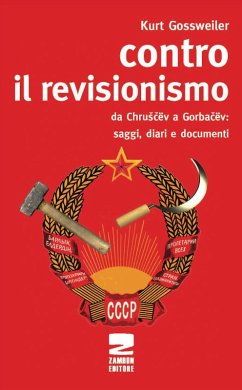 Contro il revisionismo da Chruscev a Gorbacev. Saggi, diari e documenti - Gossweiler, Kurt