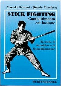 Stick fighting. Combattimento col bastone. Tecniche di autodifesa e di immobilizzazione - Hatsumi, Masaaki; Chambers, Quintin