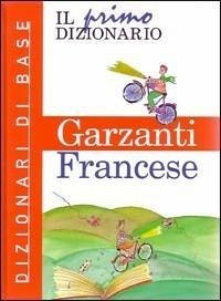 Il primo dizionario di francese. Dizionari di base Garzanti - Herausgeber: De Dominicis, F.