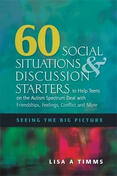 60 Social Situations and Discussion Starters to Help Teens on the Autism Spectrum Deal with Friendships, Feelings, Conflict and More - Timms, Lisa