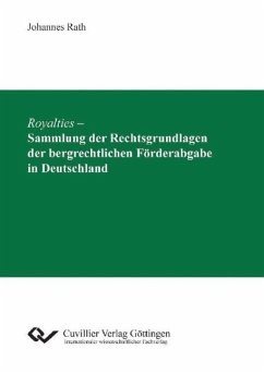 Royalties ¿ Sammlung der Rechtsgrundlagen der bergrechtlichen Förderabgabe in Deutschland - Rath, Johannes