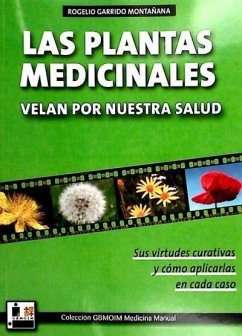 Las plantas medicinales velan por nuestra salud : sur virtudes curativas y cómo aplicarlas en cada paso - Garrido Montañana, Rogelio