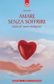 Amare senza soffrire. Guida all'«amore intelligente» Amare senza soffrire. Guida all'«amore intelligente»