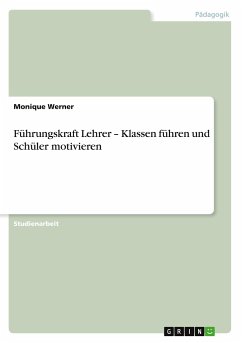 Führungskraft Lehrer ¿ Klassen führen und Schüler motivieren - Werner, Monique