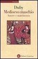 Medioevo maschio. Amore e matrimonio Medioevo maschio. Amore e matrimonio