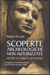 Cover Scoperte archeologiche non autorizzate. Antologia delle scoperte sotto censura, oltre la verità ufficiale
