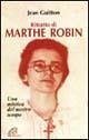 Ritratto di Marthe Robin. Una mistica del nostro tempo Ritratto di Marthe Robin. Una mistica del nostro tempo