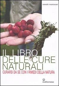 Il libro delle cure naturali. Curarsi da sé con i rimedi della natura - Mantovani, Romolo