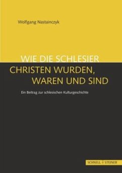 Wie die Schlesier Christen wurden, waren und sind - Nastainczyk, Wolfgang