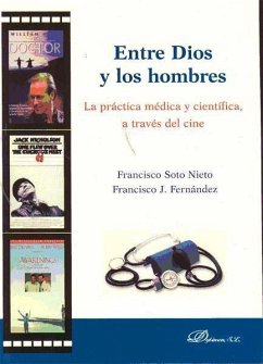 Entre Dios y los hombres : la práctica médica y científica, a través del cine - Soto Nieto, Francisco; Fernández Rodríguez, Francisco José