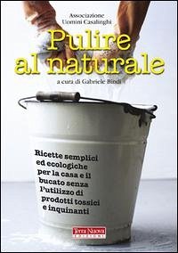 Cover Pulire al naturale. Ricette semplici ed ecologiche per la casa e il bucato senza l'utilizzo di prodotti tossici e inquinanti