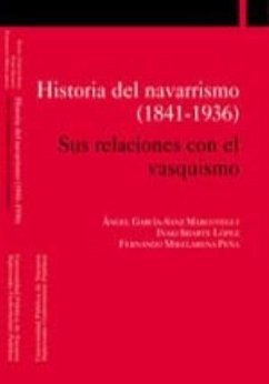 Historia del navarrismo (1841-1936) : sus relaciones con el vasquismo - García-Sanz Marcotegui, Ángel; Mikelarena Peña, Fernando; Iriarte López, Iñaki