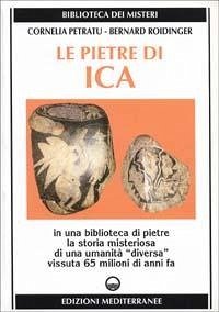 Le pietre di Ica. In una biblioteca di pietre la storia misteriosa di una «Umanità diversa» vissuta 65 milioni di anni fa - Petratu, Cornelia; Roidinger, Bernard