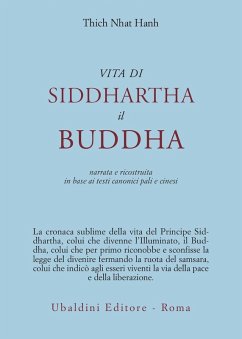 Vita di Siddhartha il Buddha. Narrata e ricostruita in base ai testi canonici pali e cinesi - Nhat Hanh, Thich