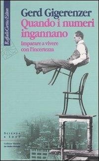 Quando i numeri ingannano. Imparare a vivere con l'incertezza - Gigerenzer, Gerd
