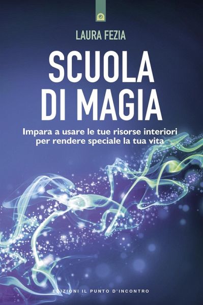 Scuola di magia. Imparare a usare le tue risorse interiori per rendere speciale la tua vita Scuola di magia. Imparare a usare le tue risorse interiori per rendere speciale la tua vita