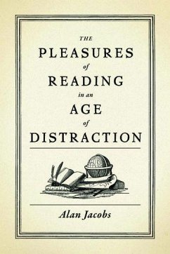 The Pleasures of Reading in an Age of Distraction - Jacobs, Alan (Distinguished Professor of the Humanities, Distinguish
