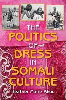 The Politics of Dress in Somali Culture - Akou, Heather M