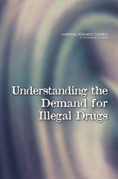 Understanding the Demand for Illegal Drugs - National Research Council; Division of Behavioral and Social Sciences and Education; Committee On Law And Justice; Committee on Understanding and Controlling the Demand for Illegal Drugs