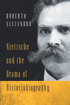 Nietzsche and the Drama of Historiobiography - Alejandro, Roberto