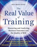 The Real Value of Training: Measuring and Analyzing Business Outcomes and the Quality of Roi