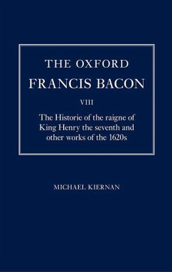 The Oxford Francis Bacon VIII: The Historie of the Raigne of King Henry the Seventh and Other Works of the 1620s - Kiernan, Michael