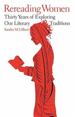 Rereading Women: Thirty Years of Exploring Our Literary Traditions - Gilbert, Sandra M.