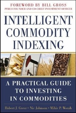 Intelligent Commodity Indexing: A Practical Guide to Investing in Commodities - Greer, Robert J.; Johnson, Nic; Worah, Mihir P.