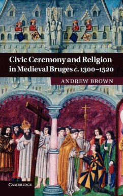 Civic Ceremony and Religion in Medieval Bruges c. 1300-1520 - Brown, Andrew