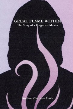 Great Flame Within - The Story of a Forgotten Master - Lerch, Charlene