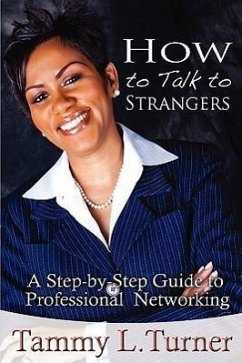 How to Talk to Strangers a Step-By-Step Guide to Professional Networking - Turner, Tammy L.