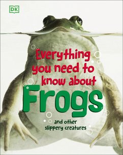 Everything You Need to Know about Frogs and Other Slippery Creatures - Dk
