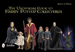 The Unofficial Guide to Harry Potter(r) Collectibles: Action Figures, Mini Busts, Statuettes, & Dolls - Wells, Kathy J.