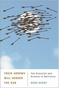 Their Arrows Will Darken the Sun: The Evolution and Science of Ballistics - Denny, Mark
