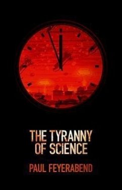 The Tyranny of Science - Feyerabend, Paul K