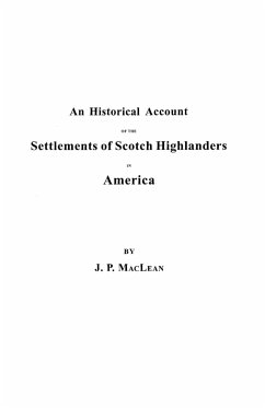 Historical Account of the Settlements of Scotch Highlanders in America Prior to the Peace of 1783, Together with Notices of Highland Regiments and - MacLean, John P.