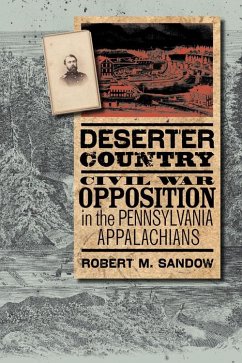 Deserter Country: Civil War Opposition in the Pennsylvania Appalachians - Sandow, Robert M.