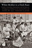 White Mother to a Dark Race: Settler Colonialism, Maternalism, and the Removal of Indigenous Children in the American West and Australia, 1880-1940