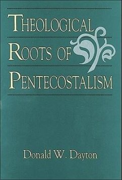 Theological Roots of Pentecostalism - Dayton, Donald W