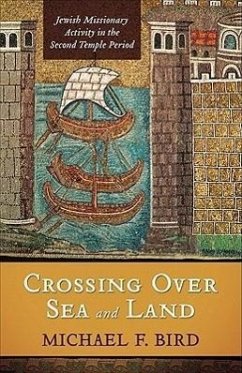 Crossing Over Sea and Land: Jewish Missionary Activity in the Second Temple Period - Bird, Michael F.