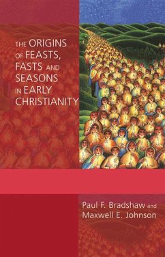 The Origins of Feasts, Fasts, and Seasons in Early Christianity - Bradshaw, Paul F; Johnson, Maxwell E