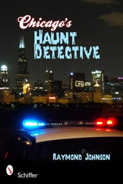 Chicago's Haunt Detective: A Cop's Guide to Supernatural Chicago - Johnson, Raymond