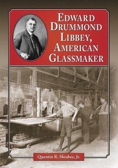 Edward Drummond Libbey, American Glassmaker - Skrabec, Quentin R.