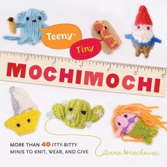 Teeny-Tiny Mochimochi: More Than 40 Itty-Bitty Minis to Knit, Wear, and Give - Hrachovec, Anna