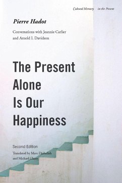 The Present Alone Is Our Happiness, Second Edition - Hadot, Pierre